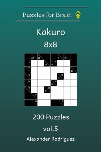 Puzzles for Brain Kakuro- 200 Puzzles 8x8 vol. 5: (5 Kakuro)