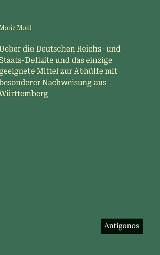 Ueber die Deutschen Reichs- und Staats-Defizite und das einzige geeignete Mittel zur Abhülfe mit besonderer Nachweisung aus Württemberg
