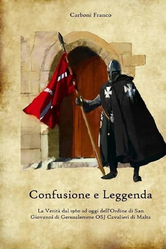 Confusione e Leggenda: La Verità dal 1960 ad oggi dell'Ordine di San Giovanni di Gerusalemme O.S.J. Cavalieri di Malta