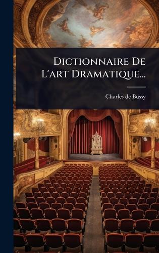 Dictionnaire De L'art Dramatique...