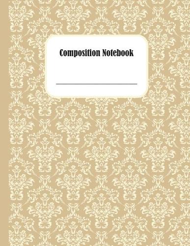 Composition Notebook: The Perfect Place to take Notes and Organizing your Free Time, School Activities and Works - Damask - 8,5" x 11" - Lined