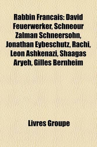 Rabbin Francais: David Feuerwerker, Schneour Zalman Schneersohn, Jonathan Eybeschutz, Rachi, Leon Ashkenazi, Shaagas Aryeh, Gilles Bernheim