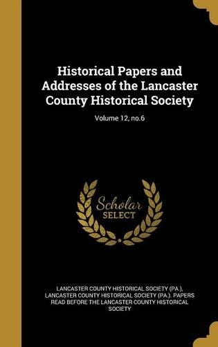 Historical Papers and Addresses of the Lancaster County Historical Society; Volume 12, No.6