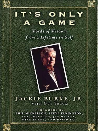 It's Only a Game: Words of Wisdom from a Lifetime in Golf