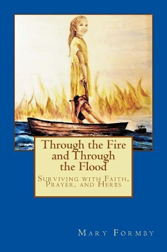 Through the Fire and Through the Flood: Surviving with Faith, Prayer, and Herbs