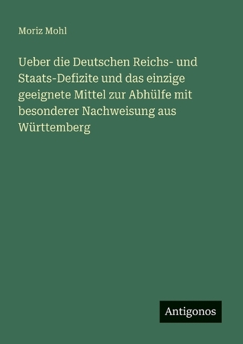 Ueber die Deutschen Reichs- und Staats-Defizite und das einzige geeignete Mittel zur Abhülfe mit besonderer Nachweisung aus Württemberg