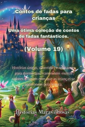 Contos de fadas para crianças Uma ótima coleção de contos de fadas fantásticos. (Volume 19): Histórias únicas, divertidas e relaxantes para dormir que transmitem muitos valores e fazem com que as crianças se apaixonem pela leitura.