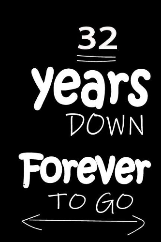 32 Years Down Forever to Go: Anniversary Notebook for Him or Her 120 Pages Notebook Journal