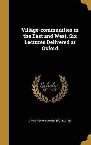 Village-Communities in the East and West. Six Lectures Delivered at Oxford