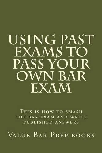 Using Past Exams To Pass Your Own Bar Exam: This is how to smash the bar exam and write published answers