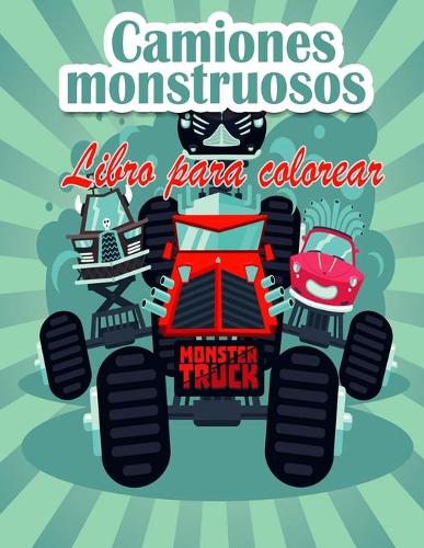Camiones monstruosos Libro para colorear Para niños: ¡Los Monster Trucks más buscados ya están aquí! Niños, prepárense para divertirse y llenar páginas de camiones monstruosos gigantes.