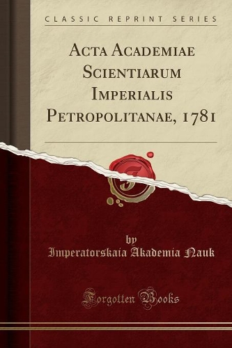 ACTA Academiae Scientiarum Imperialis Petropolitanae, 1781 (Classic Reprint)