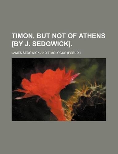 Timon, But Not of Athens [By J. Sedgwick].