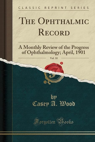 The Ophthalmic Record, Vol. 10: A Monthly Review of the Progress of Ophthalmology; April, 1901 (Classic Reprint)