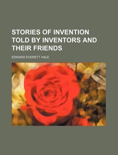 Stories of Invention Told by Inventors and Their Friends