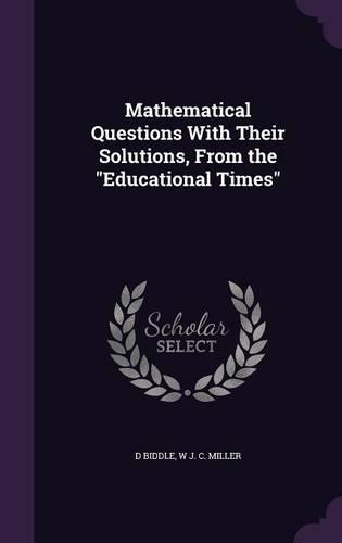 Mathematical Questions With Their Solutions, From the Educational Times