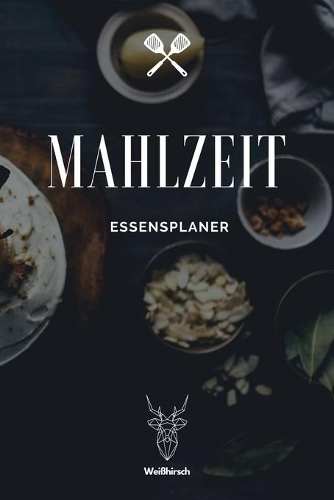 Mahlzeit - Essensplaner: A5 Essensplaner - Menüplaner - Wochenplaner - Speiseplan - Einkaufsliste - Einkaufszettel - Meal Prep - Geschenkbuch für Köche, Sportler, Meal Prepp