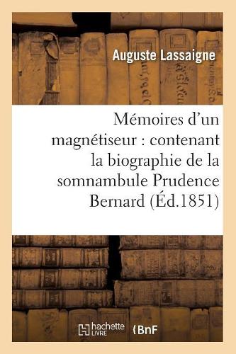 Mémoires d'un magnétiseur: contenant la biographie de la somnambule Prudence Bernard (Éd.1851)(Philosophie)