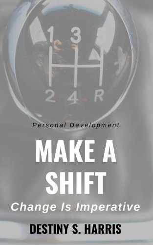 Make A Shift: Change Is Imperative(Jumpstart Your Life)
