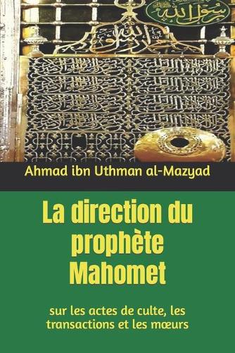 La direction du prophète Mahomet (&#65018;): sur les actes de culte, les transactions et les moeurs