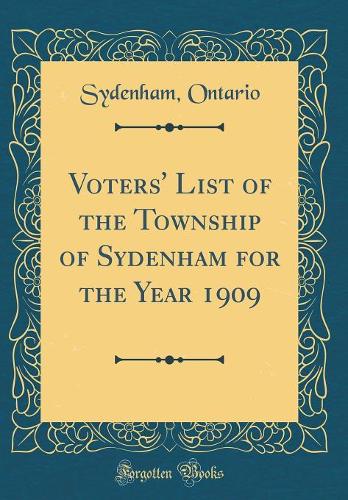 Voters' List of the Township of Sydenham for the Year 1909 (Classic Reprint)