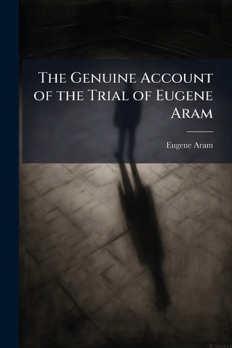 The Genuine Account of the Trial of Eugene Aram