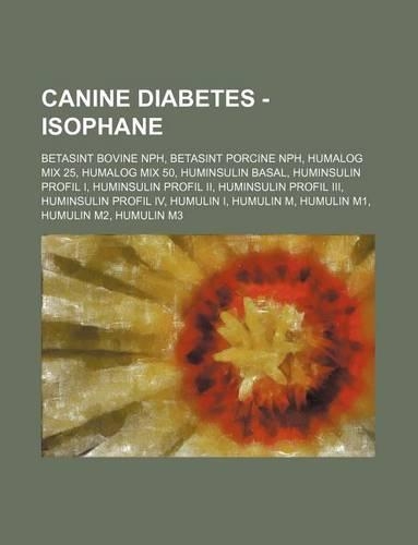 Canine Diabetes - Isophane: Betasint Bovine Nph, Betasint Porcine Nph, Humalog Mix 25, Humalog Mix 50, Huminsulin Basal, Huminsulin Profil I, Huminsulin Profil II, Huminsulin P