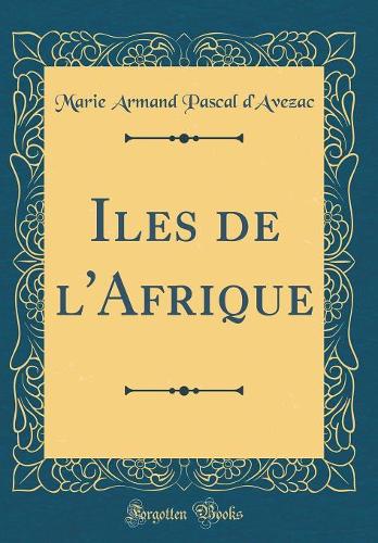 Iles de l'Afrique (Classic Reprint)
