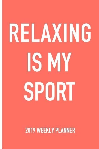 Relaxing Is My Sport: A 6x9 Inch Matte Softcover 2019 Weekly Diary Planner with 53 Pages
