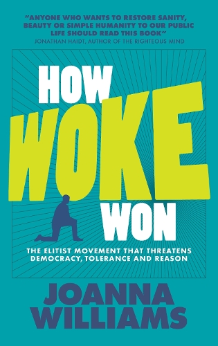 How Woke Won: The Elitist Movement That Threatens Democracy, Tolerance and Reason