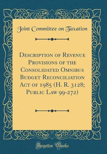 Description of Revenue Provisions of the Consolidated Omnibus Budget Reconciliation Act of 1985 (H. R. 3128; Public Law 99-272) (Classic Reprint)