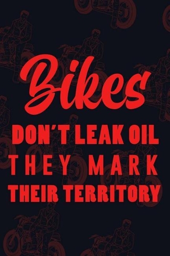 Bikes Don't Leak Oil They Mark Their Territory