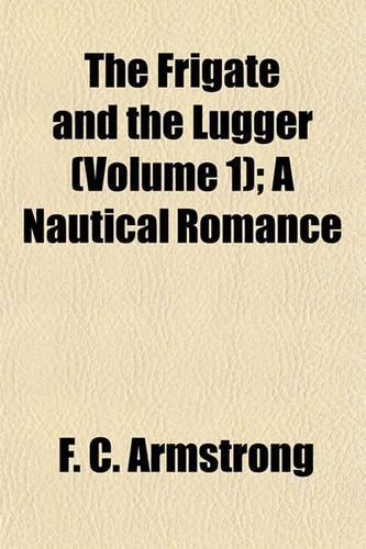 The Frigate and the Lugger (Volume 1); A Nautical Romance