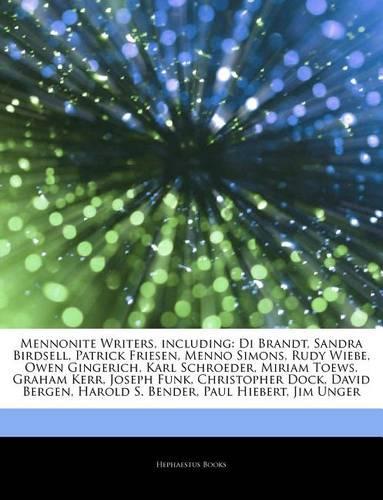 Articles on Mennonite Writers, Including: Di Brandt, Sandra Birdsell, Patrick Friesen, Menno Simons, Rudy Wiebe, Owen Gingerich, Karl Schroeder, Miriam Toews, Graham Kerr, Joseph Funk, Chris