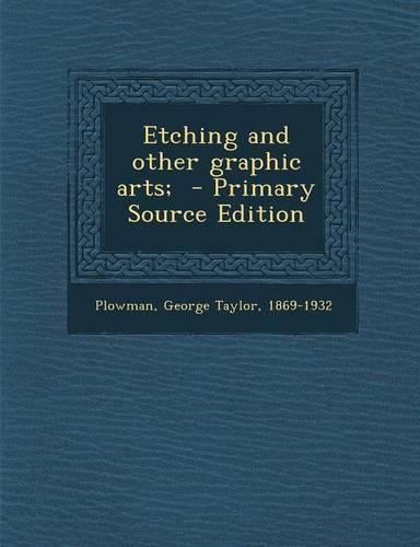Etching and Other Graphic Arts; - Primary Source Edition