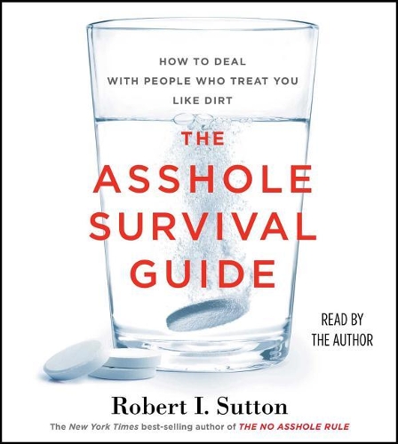 The Asshole Survival Guide: How to Deal with People Who Treat You Like Dirt