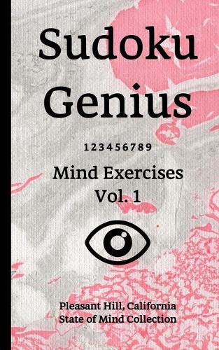 Sudoku Genius Mind Exercises Volume 1: Pleasant Hill, California State of Mind Collection