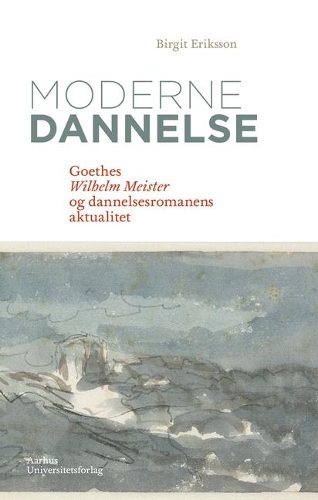 Moderne Dannelse: Goethes Wilhelm Meister Og Dannelsesromanens Aktualitet
