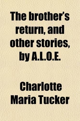 The Brother's Return, and Other Stories, by A.L.O.E.