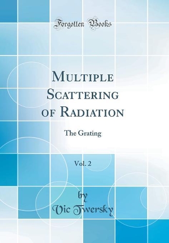 Multiple Scattering of Radiation, Vol. 2: The Grating (Classic Reprint)