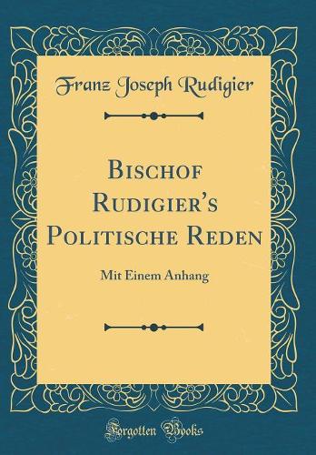 Bischof Rudigier's Politische Reden: Mit Einem Anhang (Classic Reprint)
