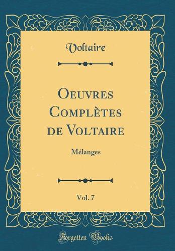 Oeuvres Complètes de Voltaire, Vol. 7: Mélanges (Classic Reprint)