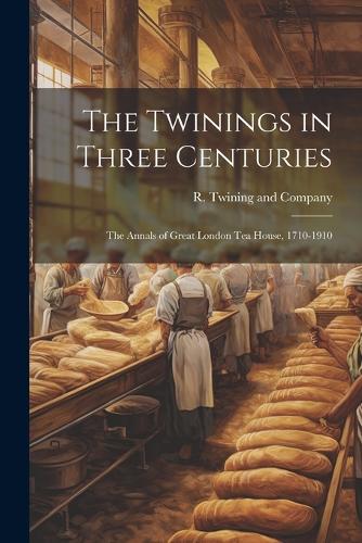 The Twinings in Three Centuries: The Annals of Great London Tea House, 1710-1910