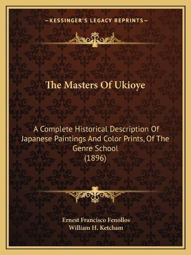The Masters Of Ukioye: A Complete Historical Description Of Japanese Paintings And Color Prints, Of The Genre School (1896)