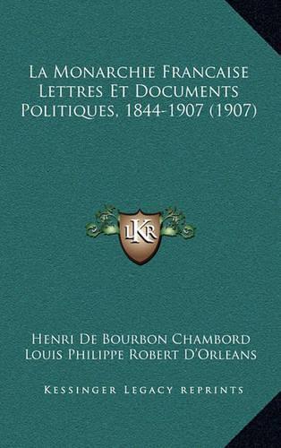 La Monarchie Francaise Lettres Et Documents Politiques, 1844-1907 (1907)