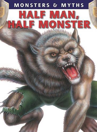 Half Man, Half Monster: (Monsters & Myths)