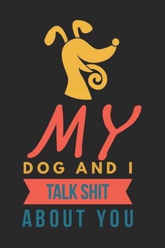 My Dog and I Talk Shit about You