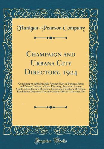 Champaign and Urbana City Directory, 1924: Containing an Alphabetically Arranged List of Business Firms and Private Citizens, a Street Directory, Street and Avenue Guide, Miscellaneous Directory, Numerical Telephone Directory, Rural Route Directory
