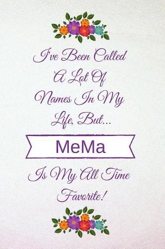 I've Been Called a Lot of Names in My Life But Mema Is My All Time Favorite!