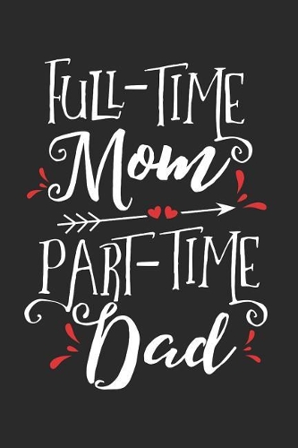 Full-Time Mom Part-Time Dad: Blank Lined Writing Journal Notebook Diary 6x9